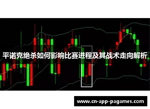 平诺克绝杀如何影响比赛进程及其战术走向解析
