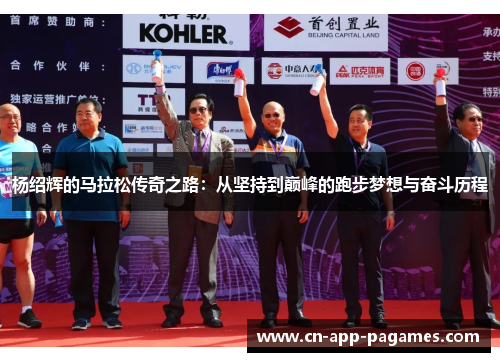 杨绍辉的马拉松传奇之路：从坚持到巅峰的跑步梦想与奋斗历程