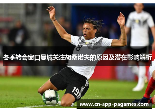 冬季转会窗口曼城关注胡桑诺夫的原因及潜在影响解析