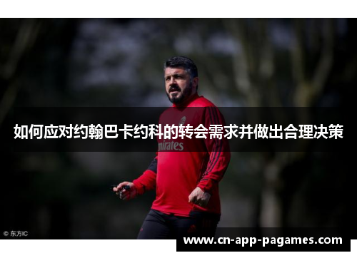如何应对约翰巴卡约科的转会需求并做出合理决策