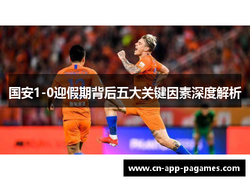 国安1-0迎假期背后五大关键因素深度解析