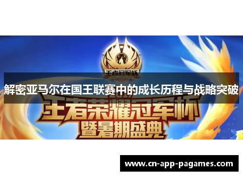 解密亚马尔在国王联赛中的成长历程与战略突破