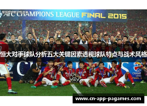 恒大对手球队分析五大关键因素透视球队特点与战术风格