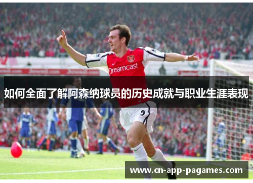 如何全面了解阿森纳球员的历史成就与职业生涯表现 如何全面了解阿森纳球员的历史成就与职业生涯表现