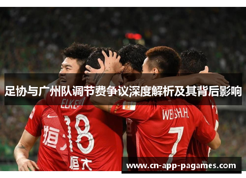 足协与广州队调节费争议深度解析及其背后影响