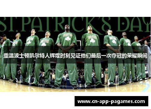 重温波士顿凯尔特人辉煌时刻见证他们最后一次夺冠的荣耀瞬间