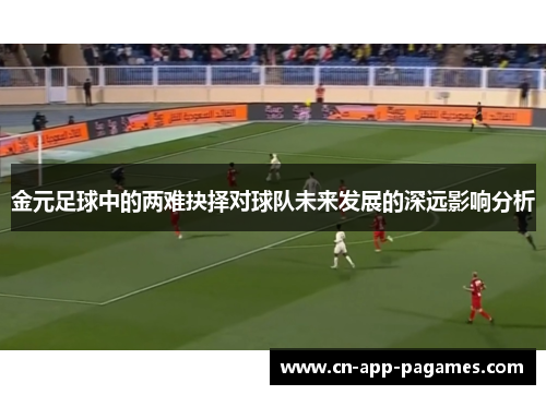 金元足球中的两难抉择对球队未来发展的深远影响分析