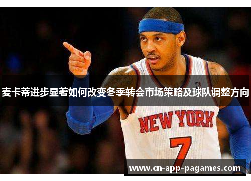 麦卡蒂进步显著如何改变冬季转会市场策略及球队调整方向 麦卡蒂进步显著如何改变冬季转会市场策略及球队调整方向