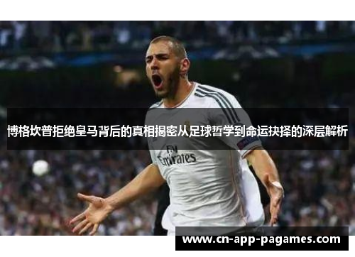 博格坎普拒绝皇马背后的真相揭密从足球哲学到命运抉择的深层解析 博格坎普拒绝皇马背后的真相揭密从足球哲学到命运抉择的深层解析