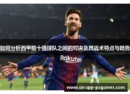 如何分析西甲前十强球队之间的对决及其战术特点与趋势