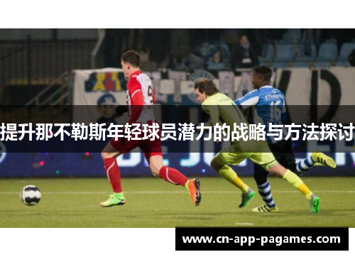 提升那不勒斯年轻球员潜力的战略与方法探讨