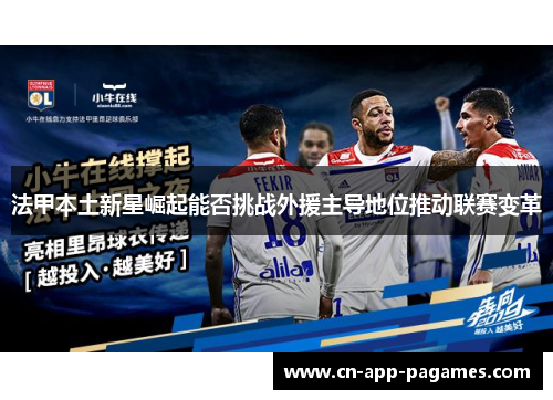 法甲本土新星崛起能否挑战外援主导地位推动联赛变革