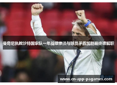 曼奇尼执教沙特国家队一年战绩惨淡与球员矛盾加剧最终遭解职