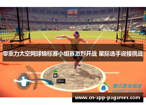 零重力太空网球锦标赛小组赛激烈开战 星际选手迎接挑战