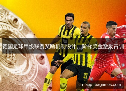 德国足球甲级联赛奖励机制设计,阶梯奖金激励青训 德国足球甲级联赛奖励机制设计,阶梯奖金激励青训